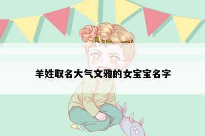 羊姓取名大气文雅的女宝宝名字